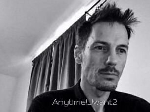 AnytimeUwant2