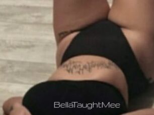 BellaTaughtMee