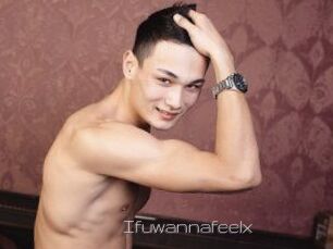 Ifuwannafeelx